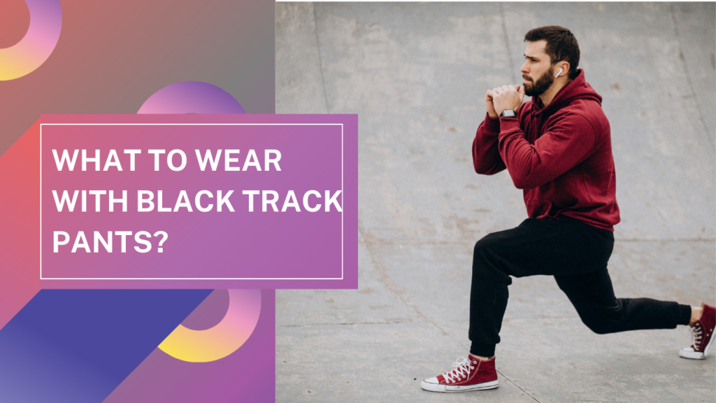 What to Wear with Black Track Pants?